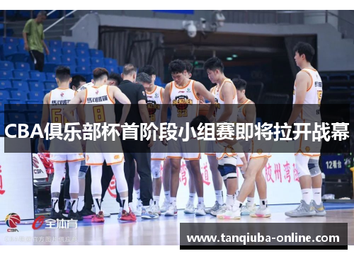 CBA俱乐部杯首阶段小组赛即将拉开战幕