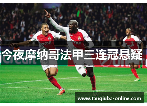 今夜摩纳哥法甲三连冠悬疑 