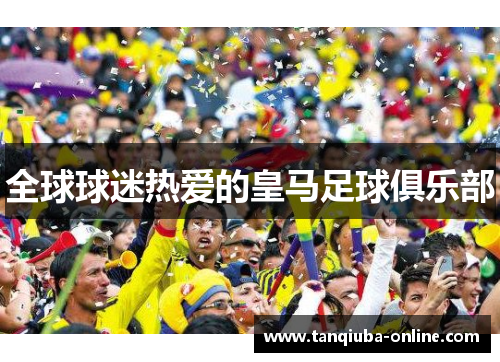 全球球迷热爱的皇马足球俱乐部