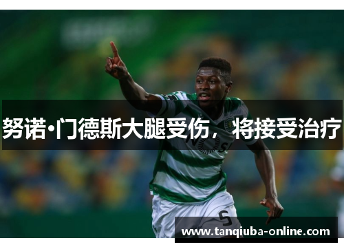 努诺·门德斯大腿受伤,将接受治疗 努诺·门德斯大腿受伤,将接受治疗