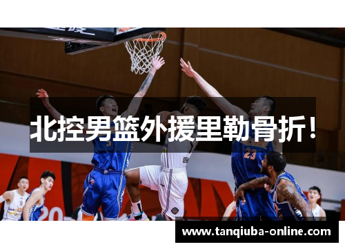 北控男篮外援里勒骨折! 北控男篮外援里勒骨折!