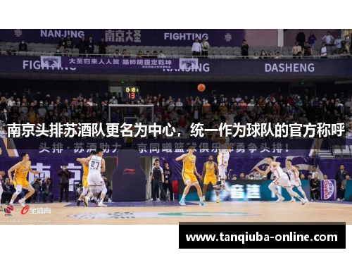 南京头排苏酒队更名为中心，统一作为球队的官方称呼
