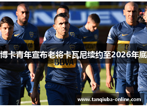 博卡青年宣布老将卡瓦尼续约至2026年底