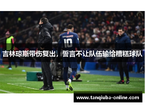 吉林琼斯带伤复出,誓言不让队伍输给糟糕球队 吉林琼斯带伤复出,誓言不让队伍输给糟糕球队