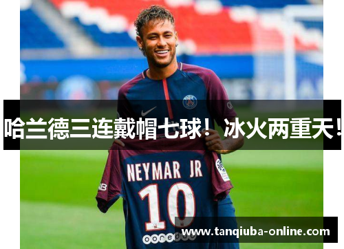 哈兰德三连戴帽七球！冰火两重天！
