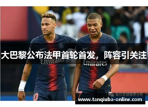 大巴黎公布法甲首轮首发，阵容引关注