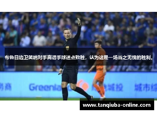 布鲁日边卫笑纳对手离谱手球送点致胜，认为这是一场当之无愧的胜利。