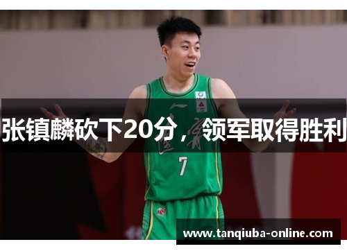 张镇麟砍下20分,领军取得胜利 张镇麟砍下20分,领军取得胜利