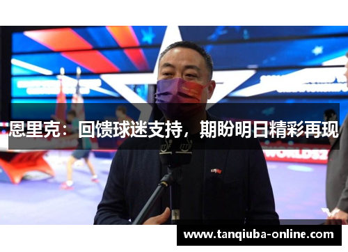 恩里克:回馈球迷支持,期盼明日精彩再现 恩里克:回馈球迷支持,期盼明日精彩再现